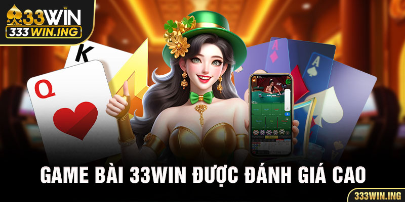 Game bài 33WIN được đánh giá cao