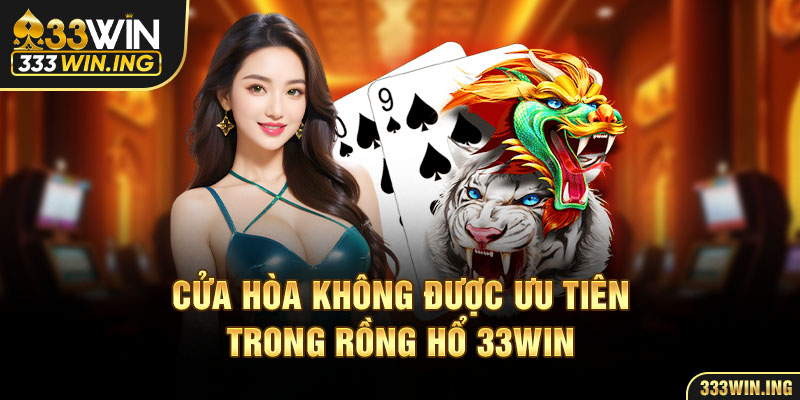 Cửa Hòa không được ưu tiên trong Rồng Hổ 33win