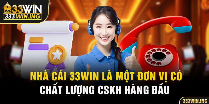 Nhà cái 33Win là một đơn vị có chất lượng CSKH hàng đầu